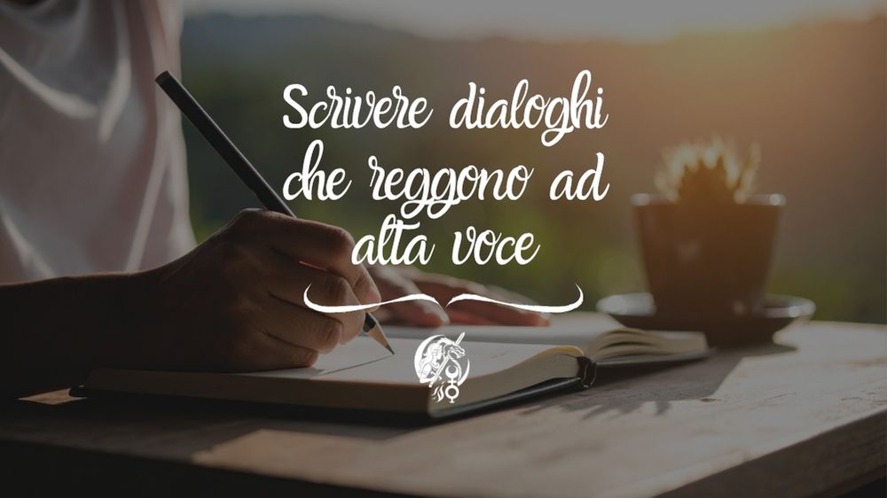 Scrivere dialoghi che reggono ad alta voce Scrivere dialoghi che reggono ad alta voce